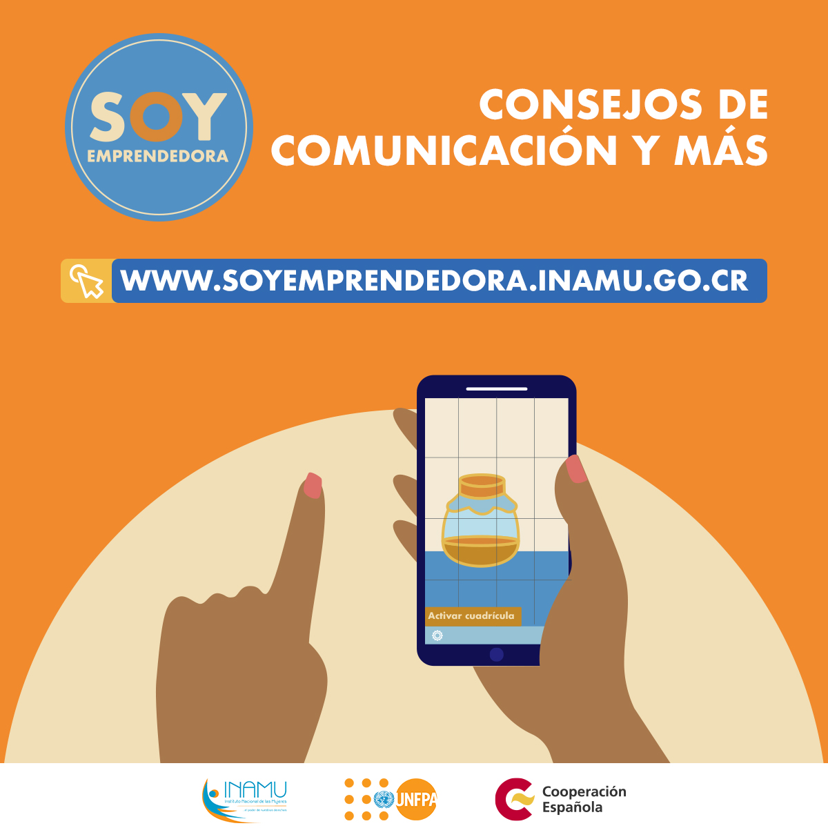 Imagen de web, el  titulo dice "Consejos de Comunicación y más", y la página web: www.soyemprendedora.inamu.go.cr Aparece una mano con un celular señalando una imagen de los videos de la web. Abajo logos de INAMU, UNFPA y AECID-