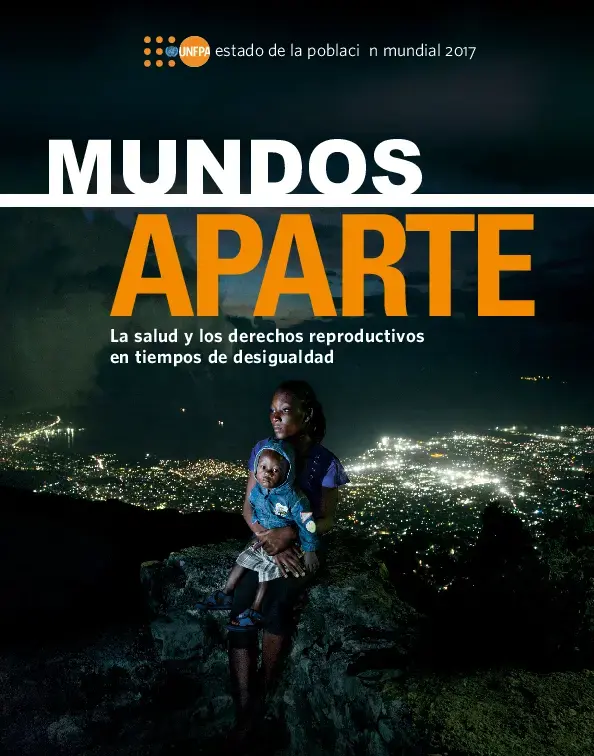 Informe Estado de la Población Mundial 2017: “Mundos Aparte: La Salud y los Derechos Reproductivos en Tiempos de Desigualdad.”